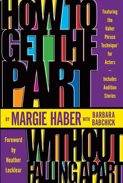How to Get the Part...Without Falling Apart!: Featuring the Haber Phrase Technique for Actors