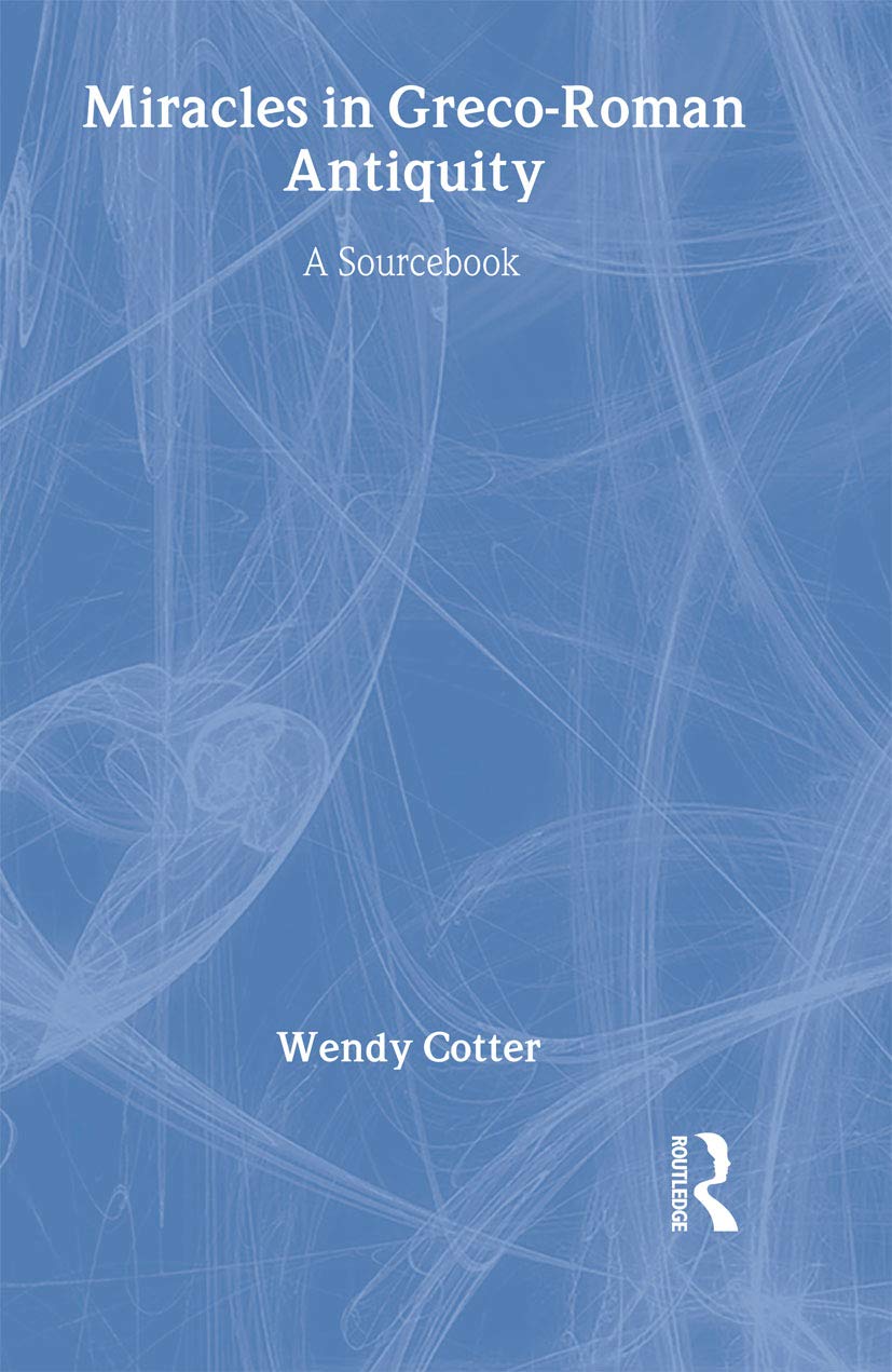 Miracles in Greco-Roman Antiquity: A Sourcebook for the Study of New Testament Miracle Stories (Context of Early Christianity 1)