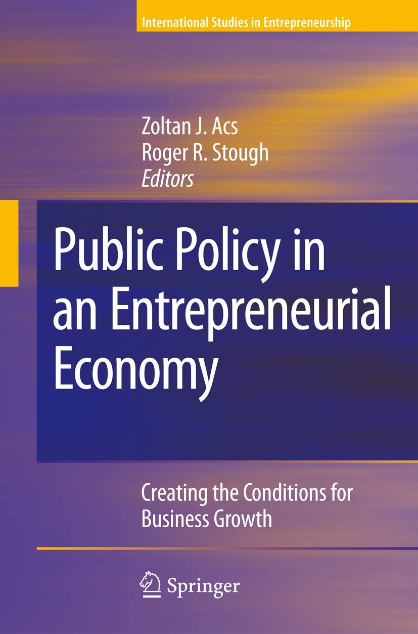 Public Policy in an Entrepreneurial Economy: Creating the Conditions for Business Growth (International Studies in Entrepreneurship, 17)
