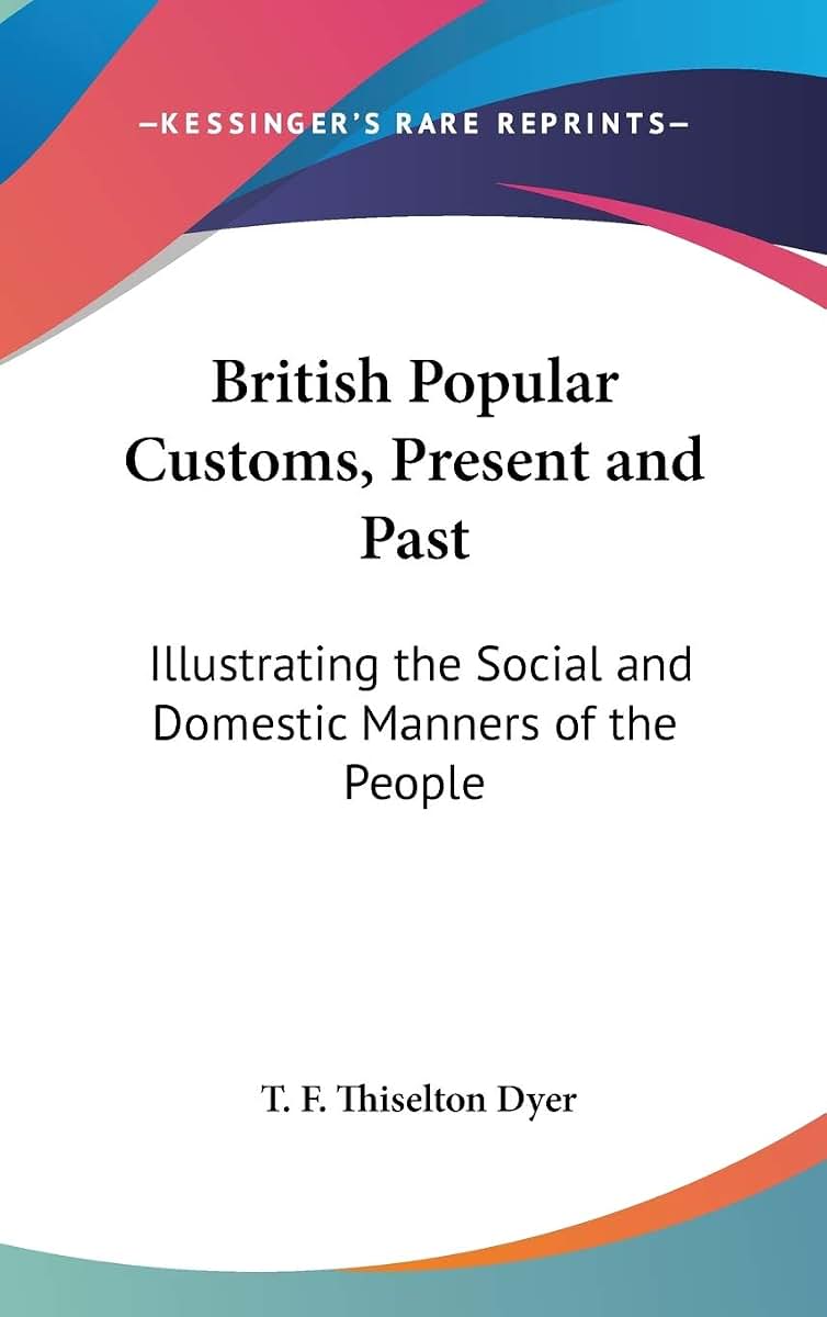 British Popular Customs, Present and Past: Illustrating the Social and Domestic Manners of the People