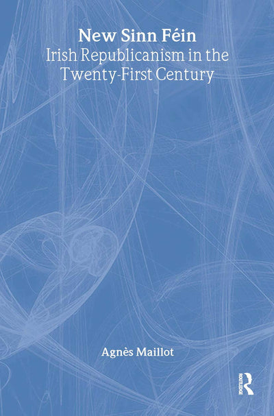 New Sinn Féin: Irish Republicanism in the Twenty-First Century