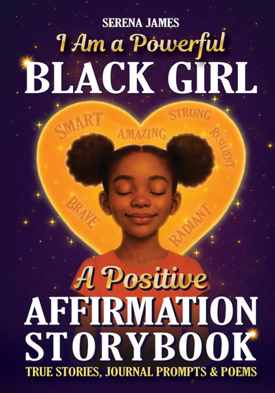 A Positive Affirmations Storybook - I Am a Powerful Black Girl: True Stories, Journal Prompts & Poems to Inspire Unstoppable Confidence and Deep Self-Love (Positive Kids Books)