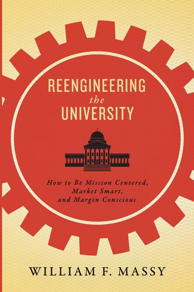 Reengineering the University: How to Be Mission Centered, Market Smart, and Margin Conscious