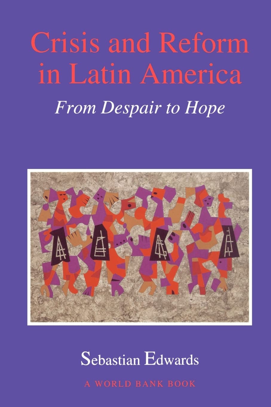 Crisis and Reform in Latin America: From Despair to Hope (A World Bank Publication)