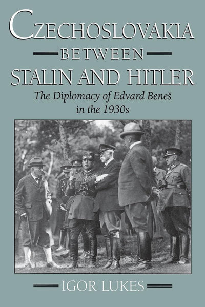 Czechoslovakia between Stalin and Hitler: The Diplomacy of Edvard Bene in the 1930s