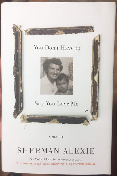 You Don't Have to Say You Love Me: A Memoir by Alexie, Sherm