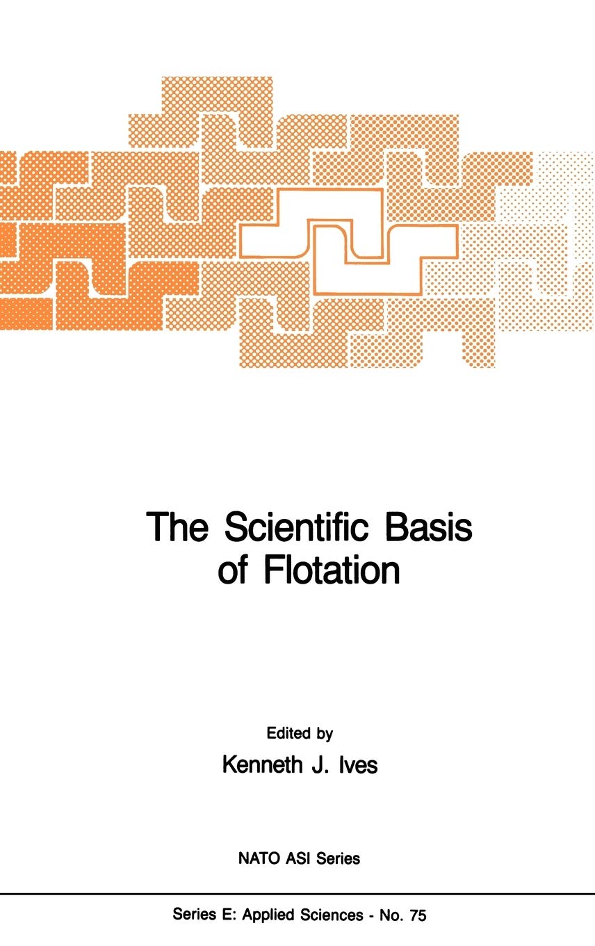 The Scientific Basis of Flotation (NATO Science Series E:, 75)
