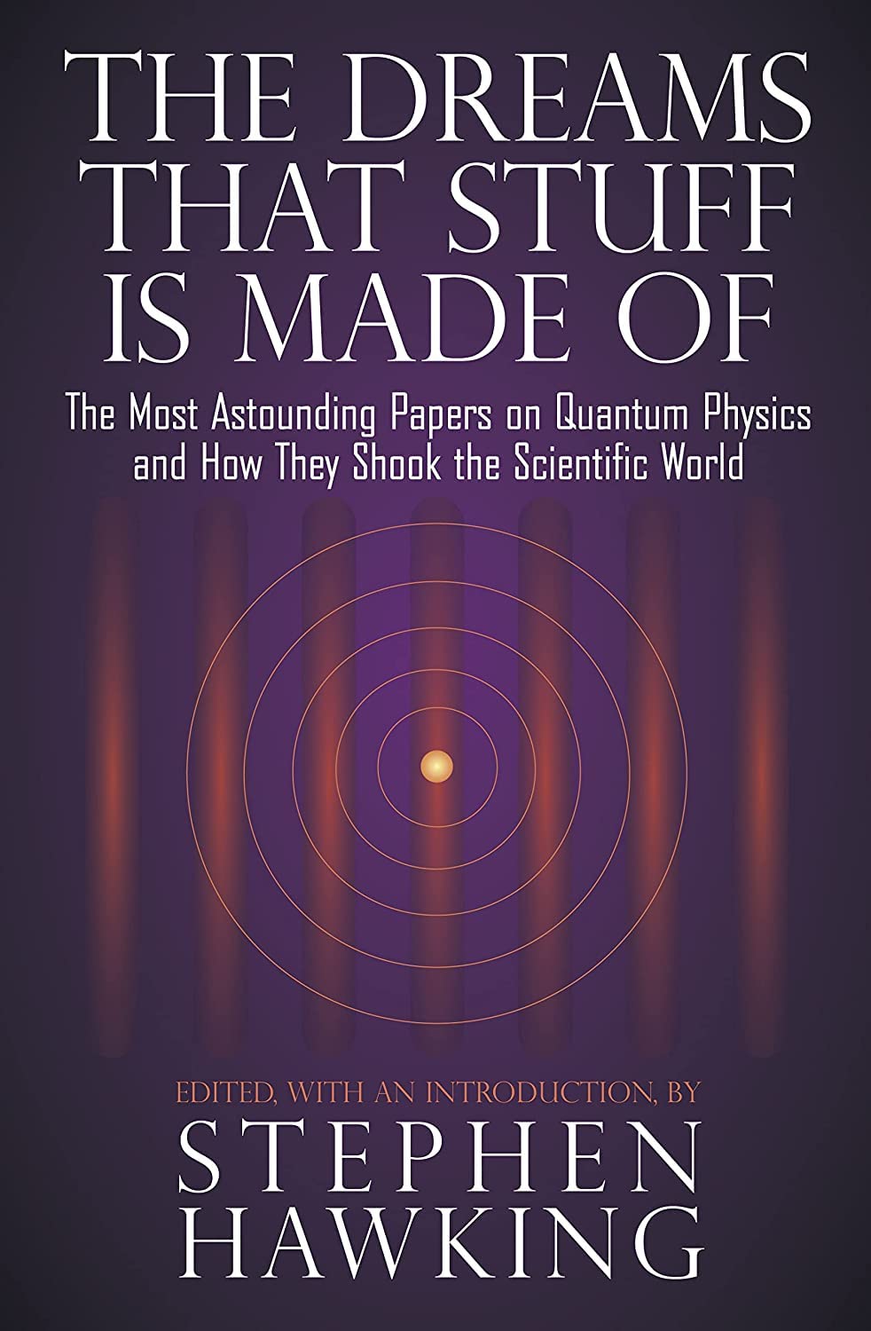 The Dreams That Stuff Is Made Of: The Most Astounding Papers of Quantum Physics--and How They Shook the Scientific World