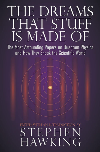 The Dreams That Stuff Is Made Of: The Most Astounding Papers of Quantum Physics--and How They Shook the Scientific World