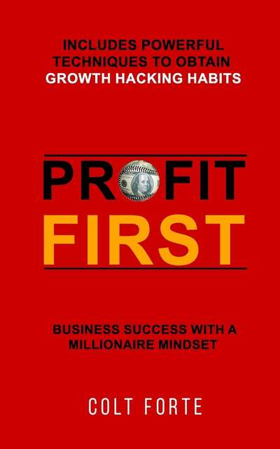 Profit First: Business Success with a Millionaire Mindset: Includes Powerful Techniques to obtain Growth Hacking Habits