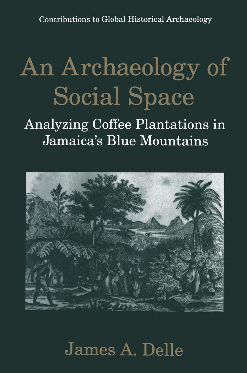 An Archaeology of Social Space: Analyzing Coffee Plantations in Jamaicas Blue Mountains (Contributions To Global Historical Archaeology)