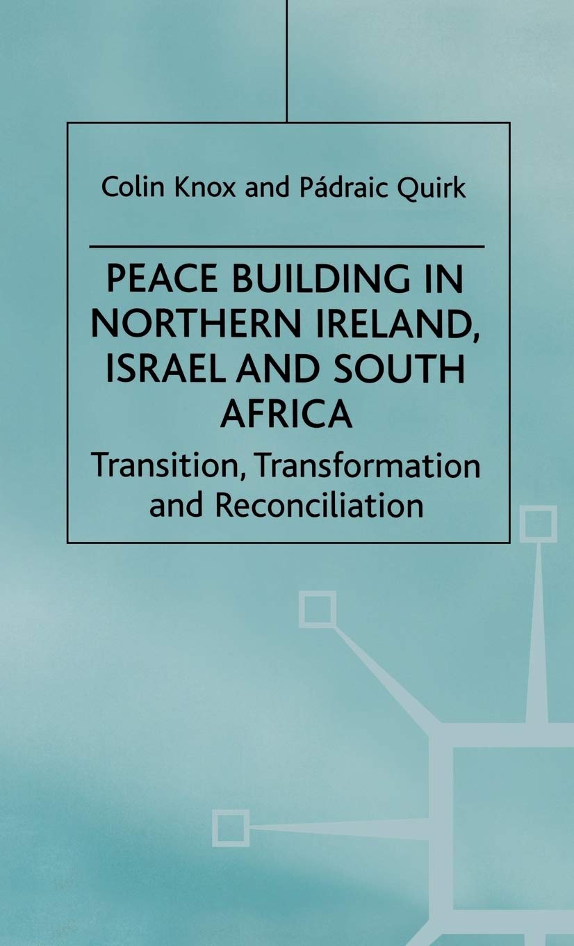 Peace Building in Northern Ireland, Israel and South Africa: Transition, Transformation and Reconciliation (Ethnic and Intercommunity Conflict)