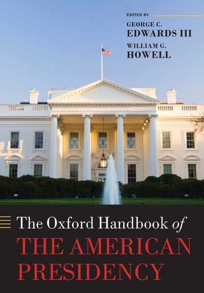 The Oxford Handbook of the American Presidency (Oxford Handbooks)