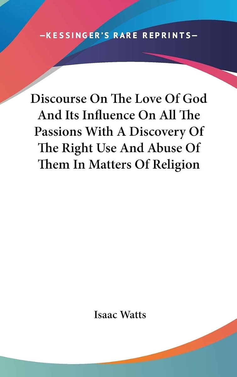 Discourse On The Love Of God And Its Influence On All The Passions With A Discovery Of The Right Use And Abuse Of Them In Matters Of Religion