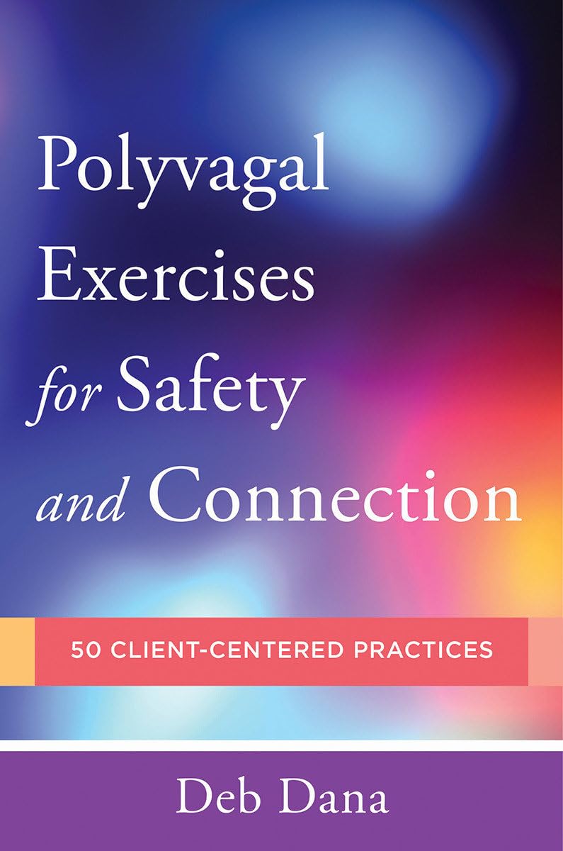 Polyvagal Exercises for Safety and Connection: 50 Client-Centered Practices (Norton Series on Interpersonal Neurobiology)