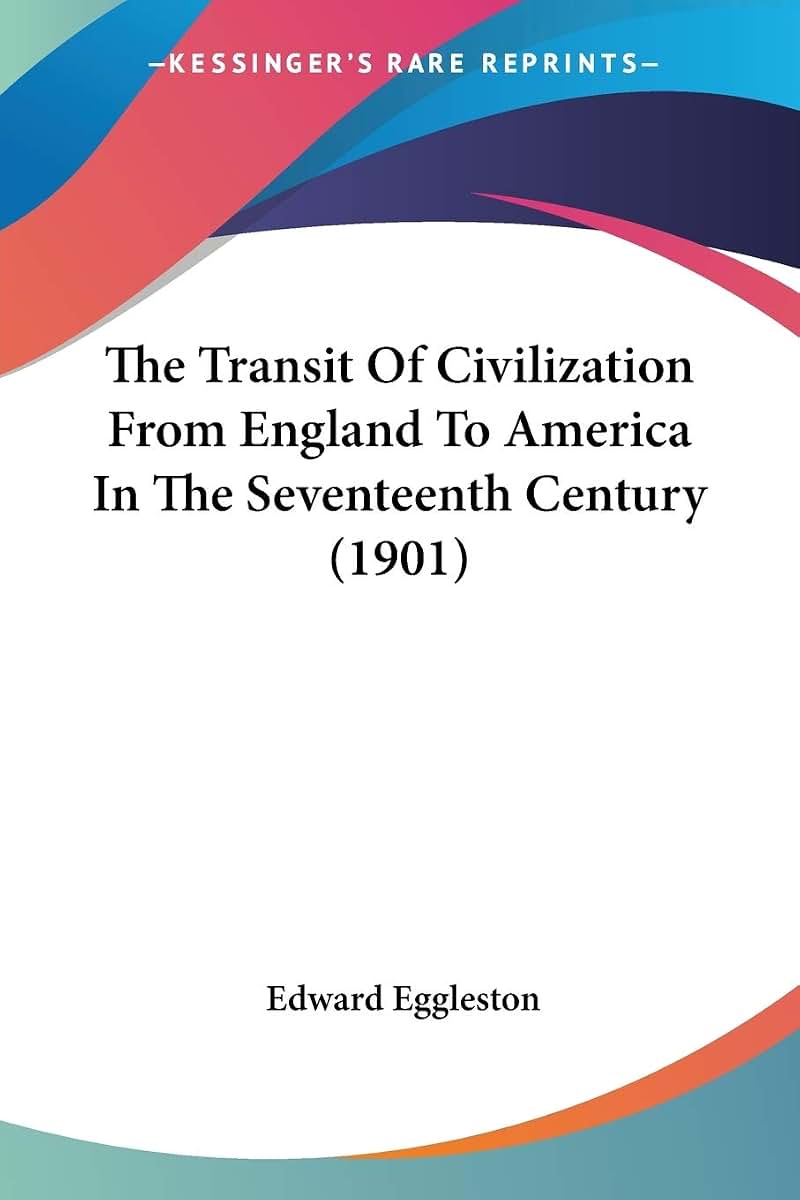 The Transit Of Civilization From England To America In The Seventeenth Century (1901)