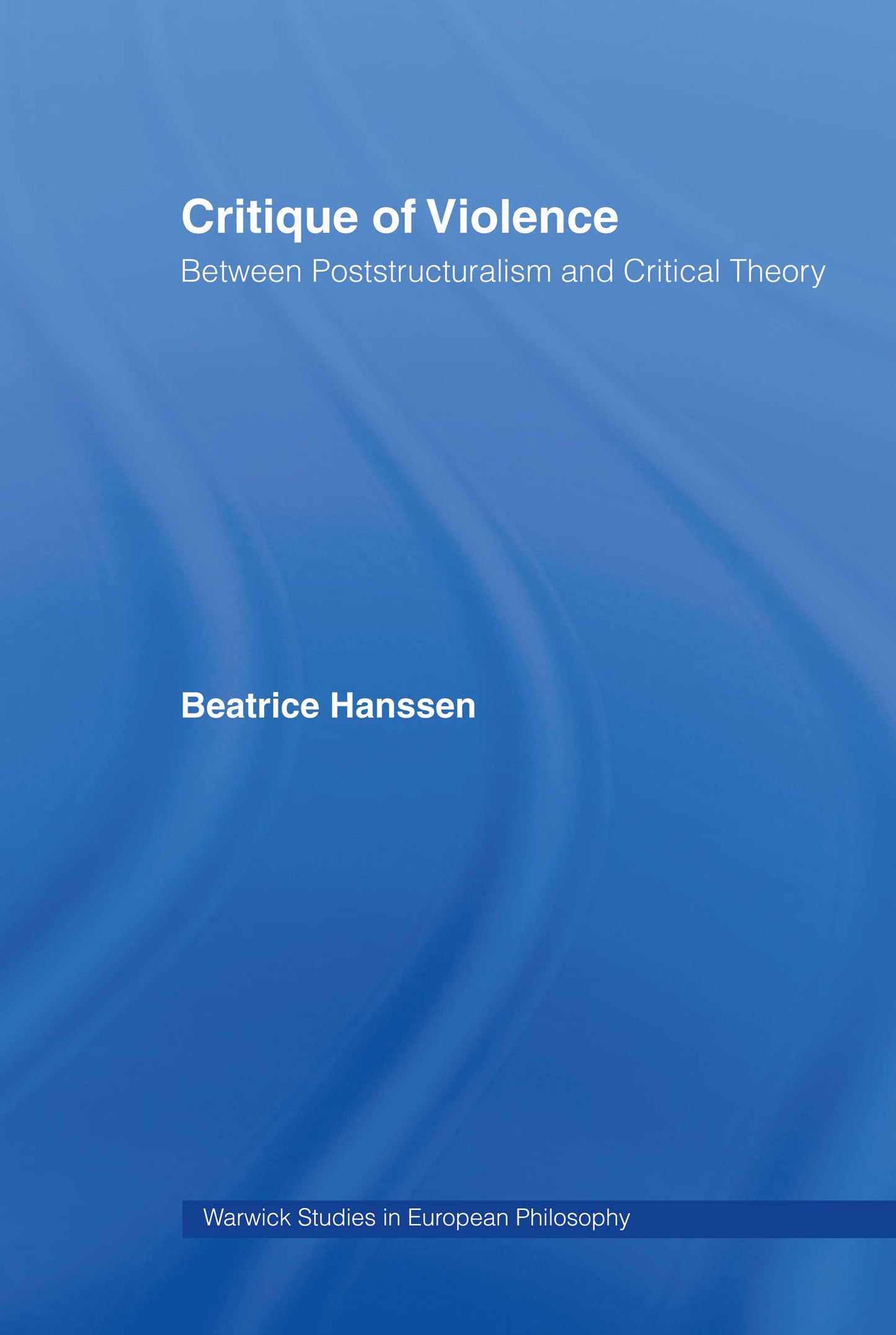 Critique of Violence: Between Poststructuralism and Critical Theory (Warwick Studies in European Philosophy)
