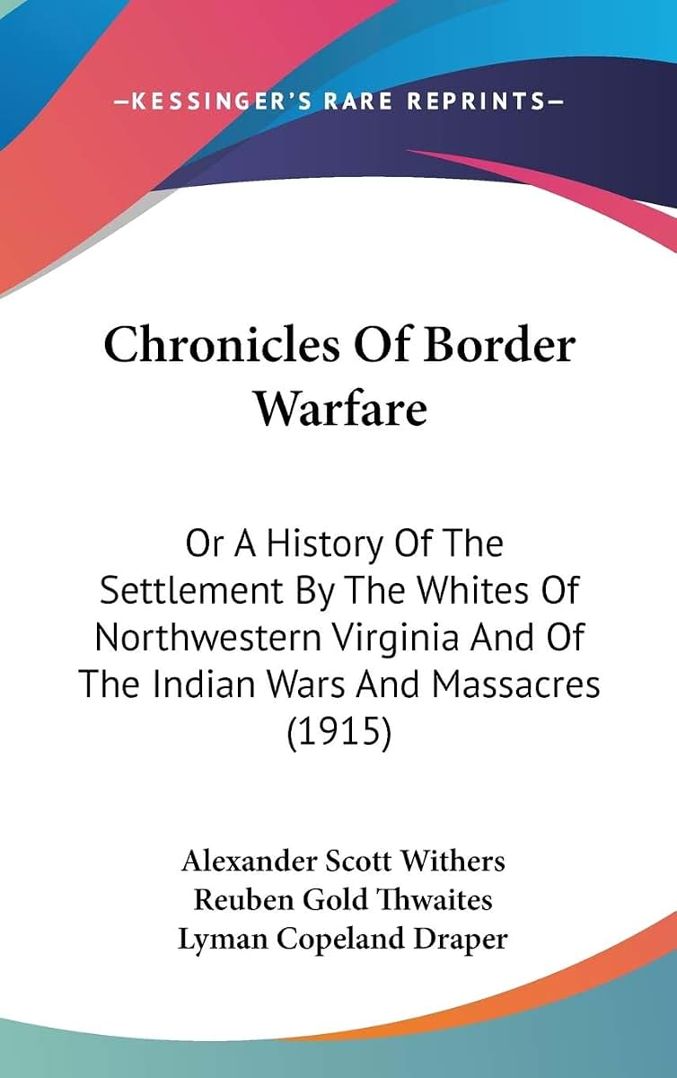 Chronicles Of Border Warfare: Or A History Of The Settlement By The Whites Of Northwestern Virginia And Of The Indian Wars And Massacres (1915)