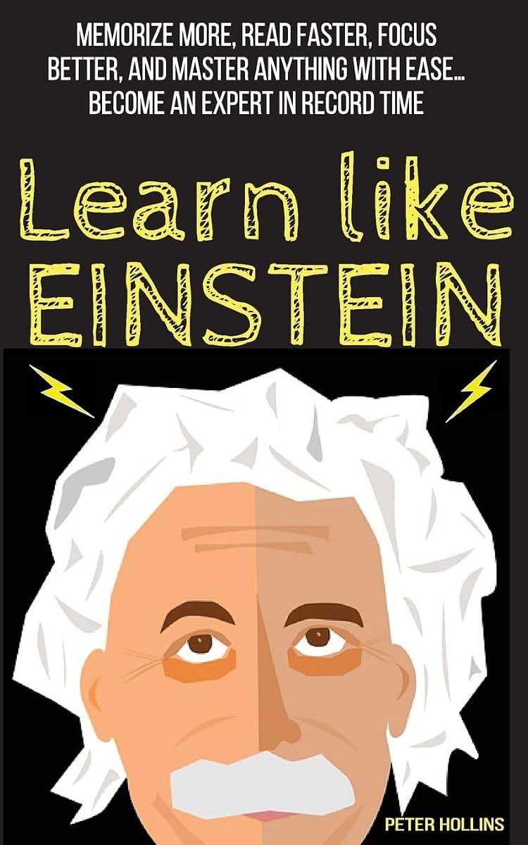 Learn Like Einstein: Memorize More, Read Faster, Focus Better, and Master Anything with Ease (Learning how to Learn)