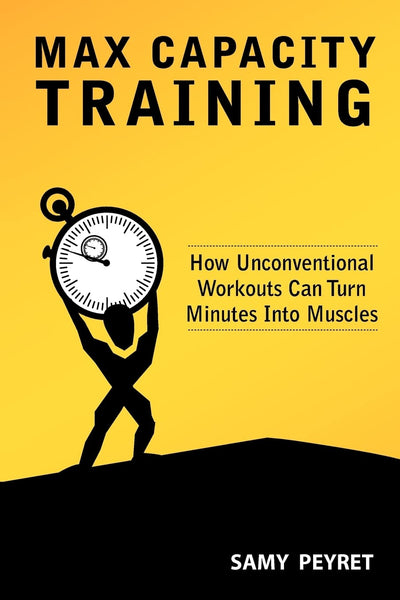 Max Capacity Training: How Unconventional Workouts Can Turn Minutes Into Muscles