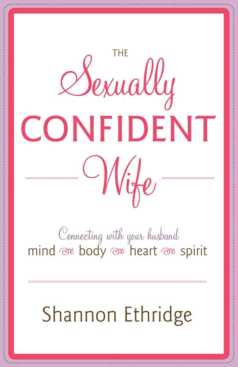 The Sexually Confident Wife: Connecting with Your Husband Mind Body Heart Spirit