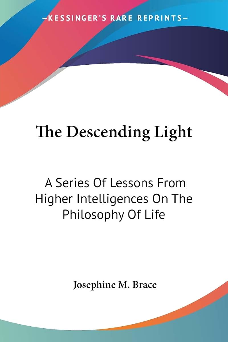 The Descending Light: A Series Of Lessons From Higher Intelligences On The Philosophy Of Life