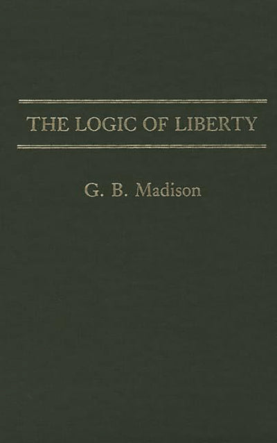 The Logic of Liberty (Contributions in Philosophy)