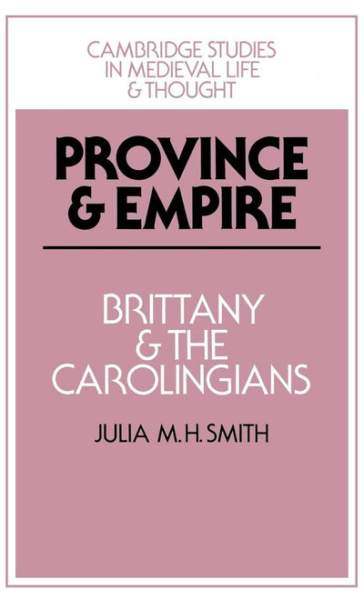 Province and Empire: Brittany and the Carolingians (Cambridge Studies in Medieval Life and Thought: Fourth Series, Series Number 18)