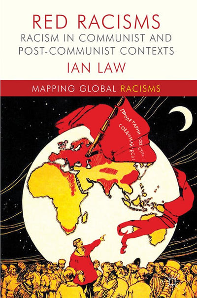 Red Racisms: Racism in Communist and Post-Communist Contexts (Mapping Global Racisms)