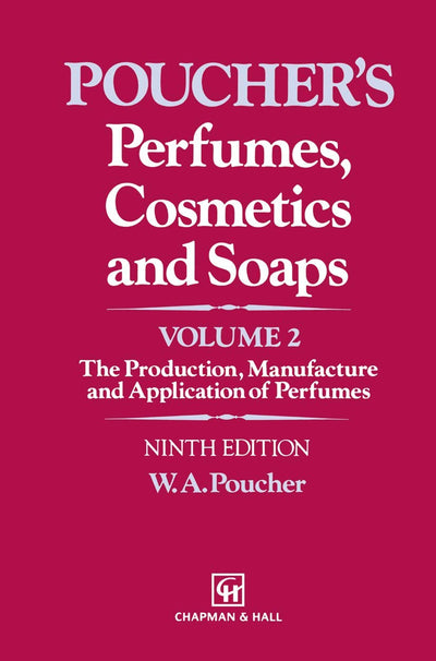 Perfumes, Cosmetics and Soaps: Volume II The Production, Manufacture and Application of Perfumes (POUCHER'S PERFUMES, COSMETICS, AND SOAPS)