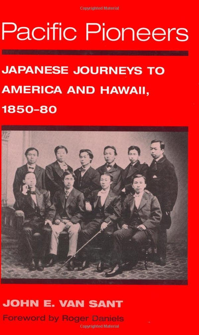 Pacific Pioneers: Japanese Journeys to America and Hawaii, 1850-80 (Asian American Experience)