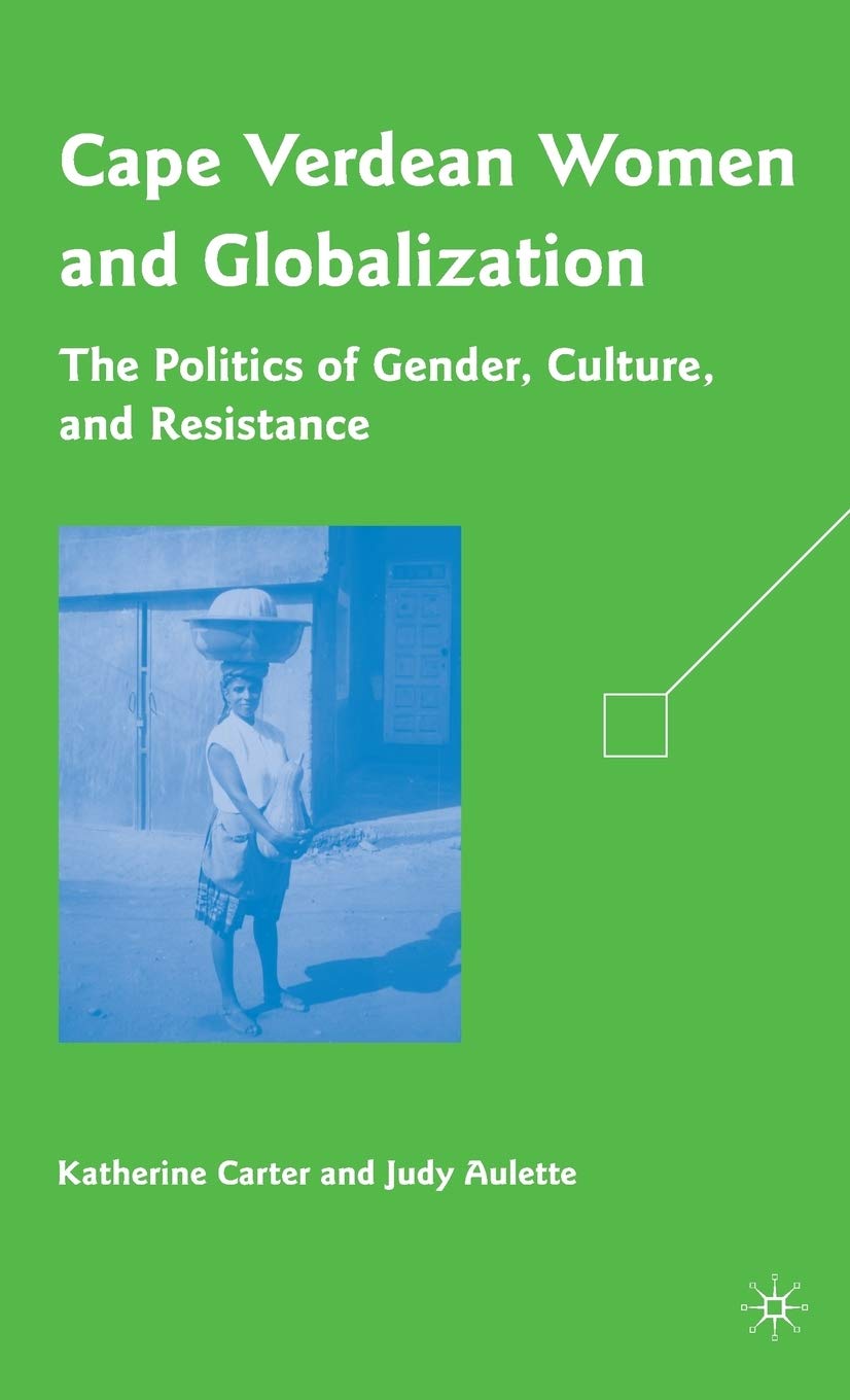 Cape Verdean Women and Globalization: The Politics of Gender, Culture, and Resistance