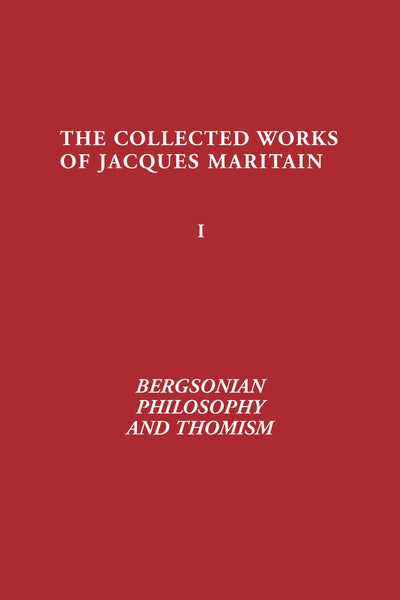 Bergsonian Philosophy and Thomism: Collected Works of Jacques Maritain, Volume 1