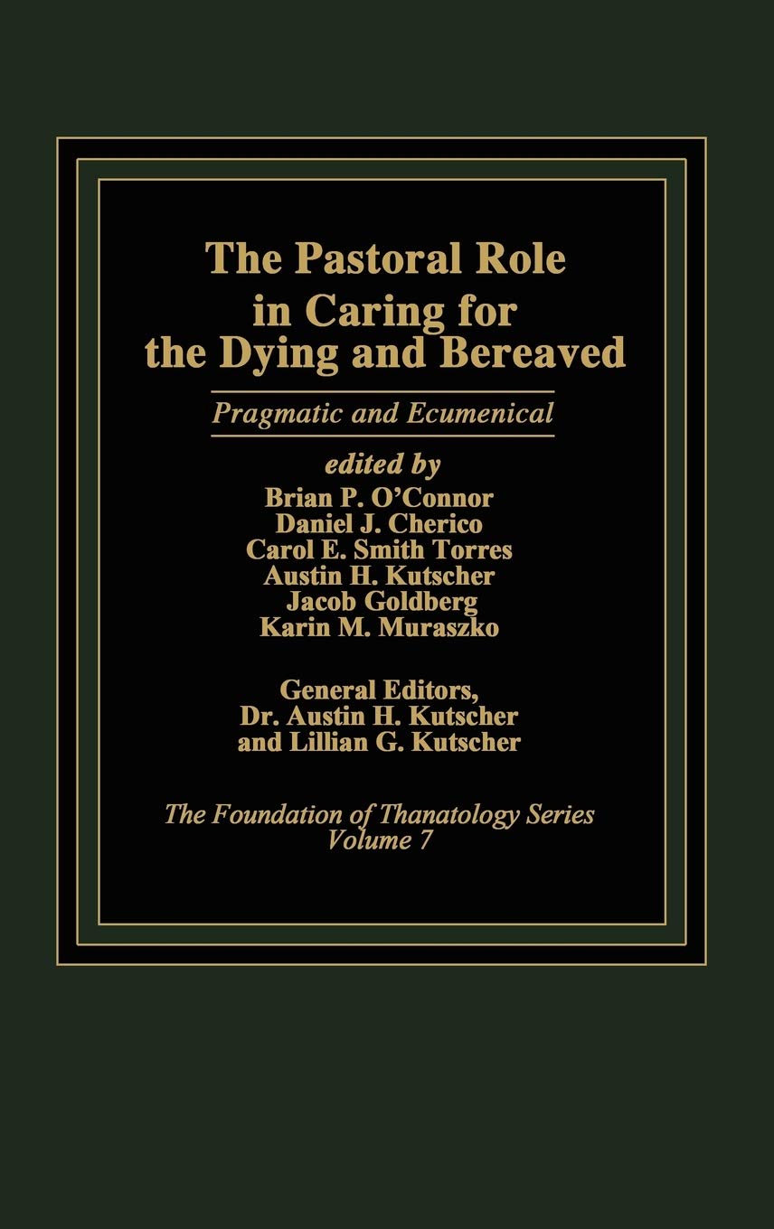 The Pastoral Role in Caring for the Dying and Bereaved: Pragmatic and Ecumenical (The Foundation of Thanatology Series)