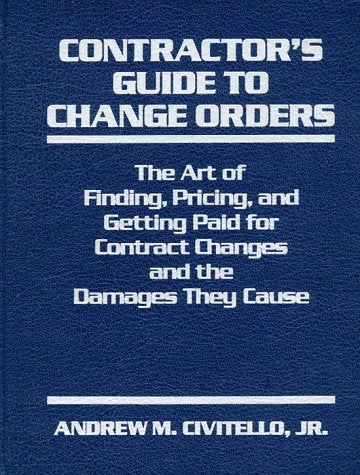Contractor's Guide to Change Orders: The Art of Finding, Pri