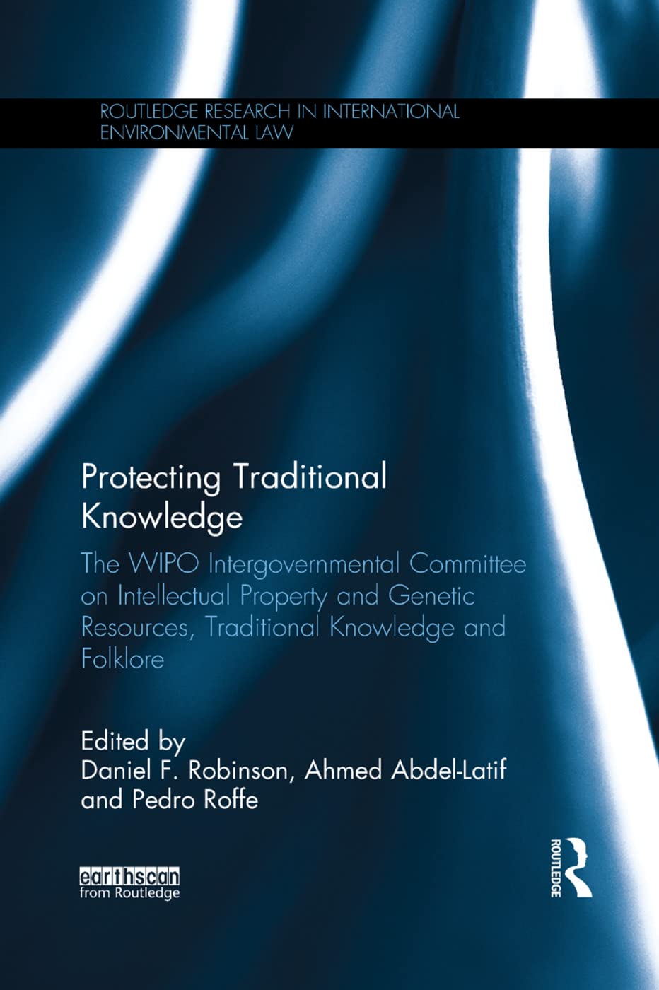Protecting Traditional Knowledge: The WIPO Intergovernmental Committee on Intellectual Property and Genetic Resources, Traditional Knowledge and ... Research in International Environmental Law)