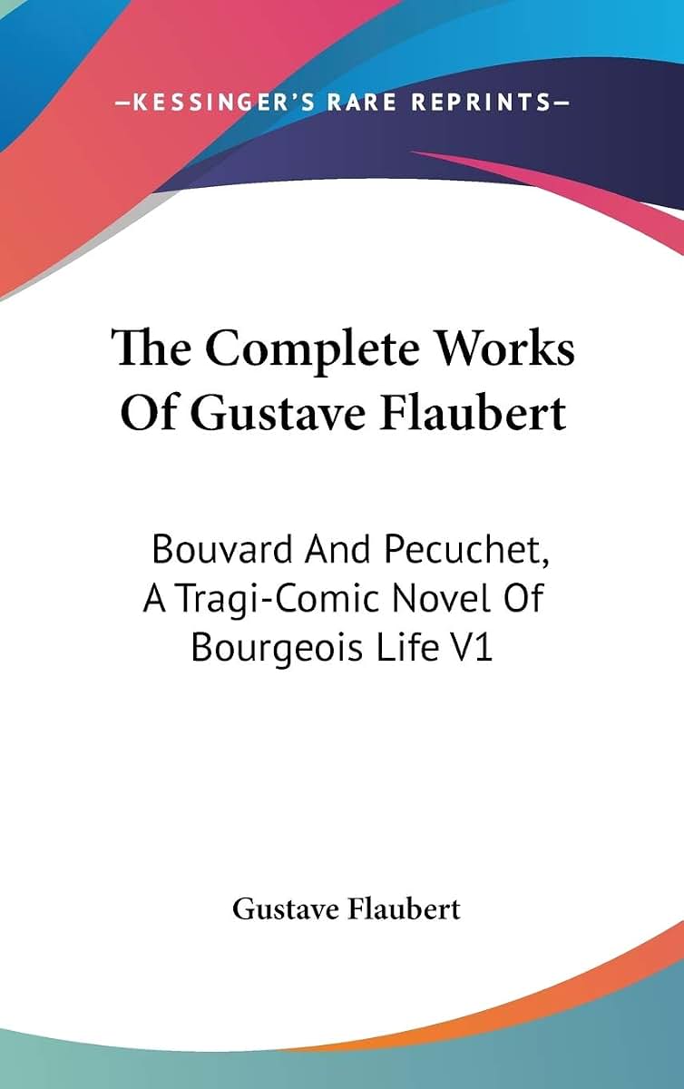 The Complete Works Of Gustave Flaubert: Bouvard And Pecuchet, A Tragi-Comic Novel Of Bourgeois Life V1