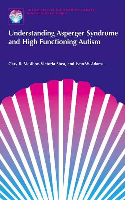 Understanding Asperger Syndrome and High Functioning Autism (The Autism Spectrum Disorders Library, 1)