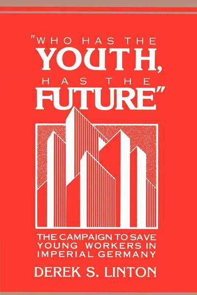 'Who Has the Youth, Has the Future': The Campaign to Save Young Workers in Imperial Germany