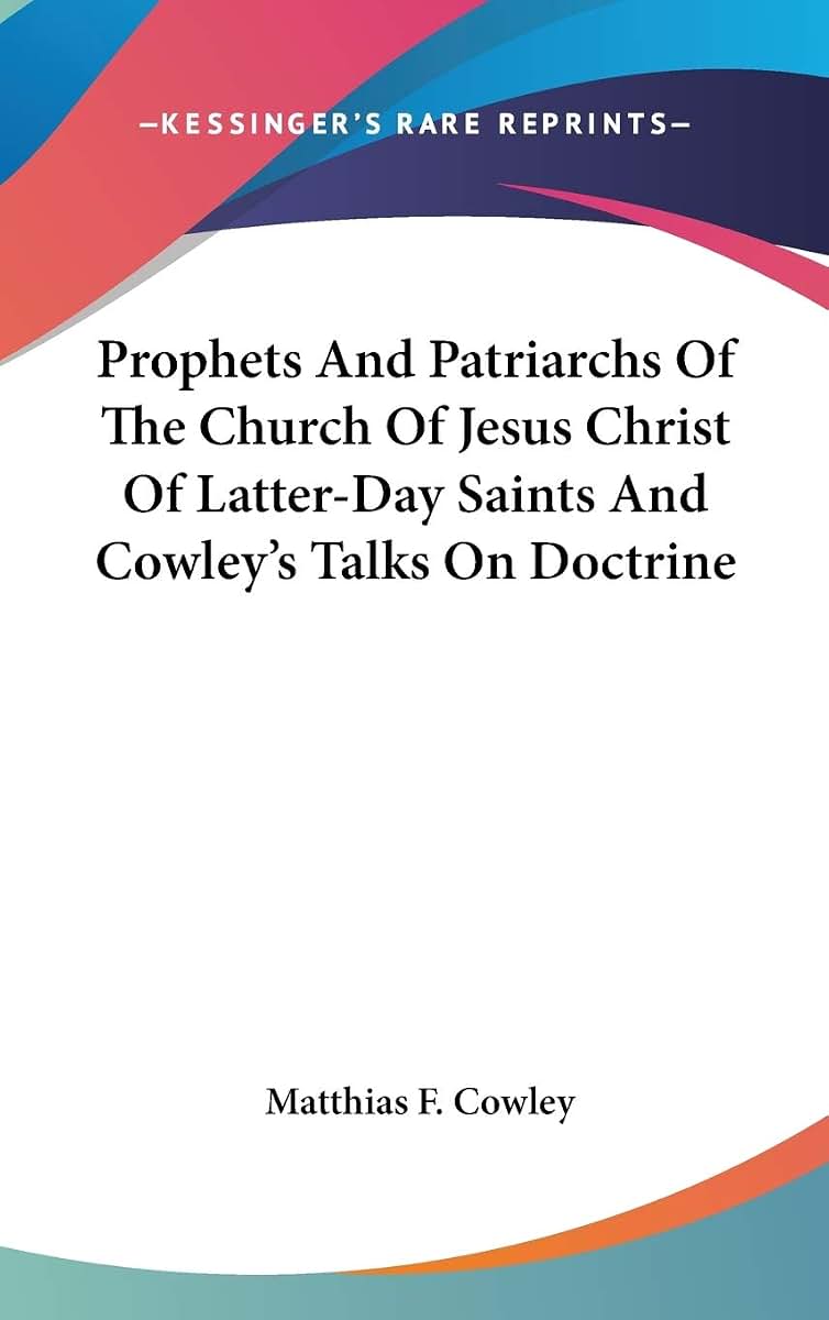 Prophets And Patriarchs Of The Church Of Jesus Christ Of Latter-Day Saints And Cowley's Talks On Doctrine