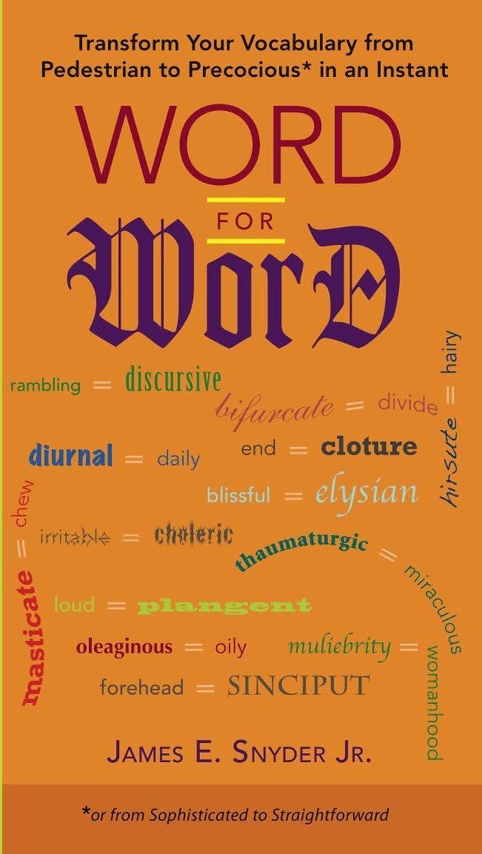 Word for Word: Transform Your Vocabulary from Pedestrian to Precocious* in an Instant (*or from Sophisticated to Straightforward)