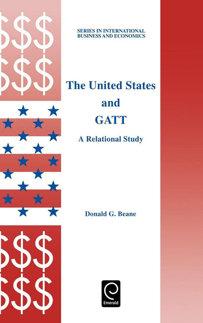 The United States and GATT: A Relational Study (Series in International Business and Economics, 14)