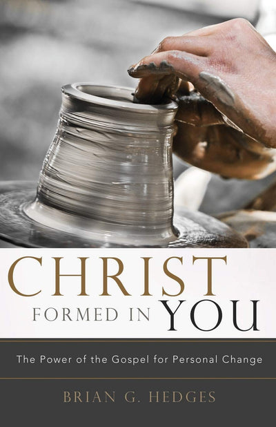 Christ Formed in You: The Power of the Gospel for Personal Change