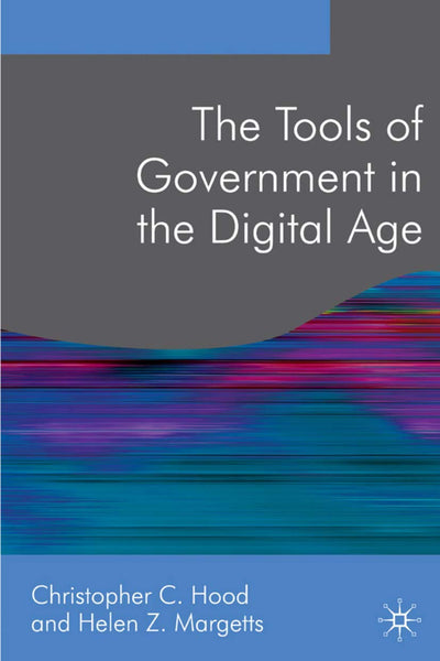 The Tools of Government in the Digital Age (Public Policy and Politics, 14)