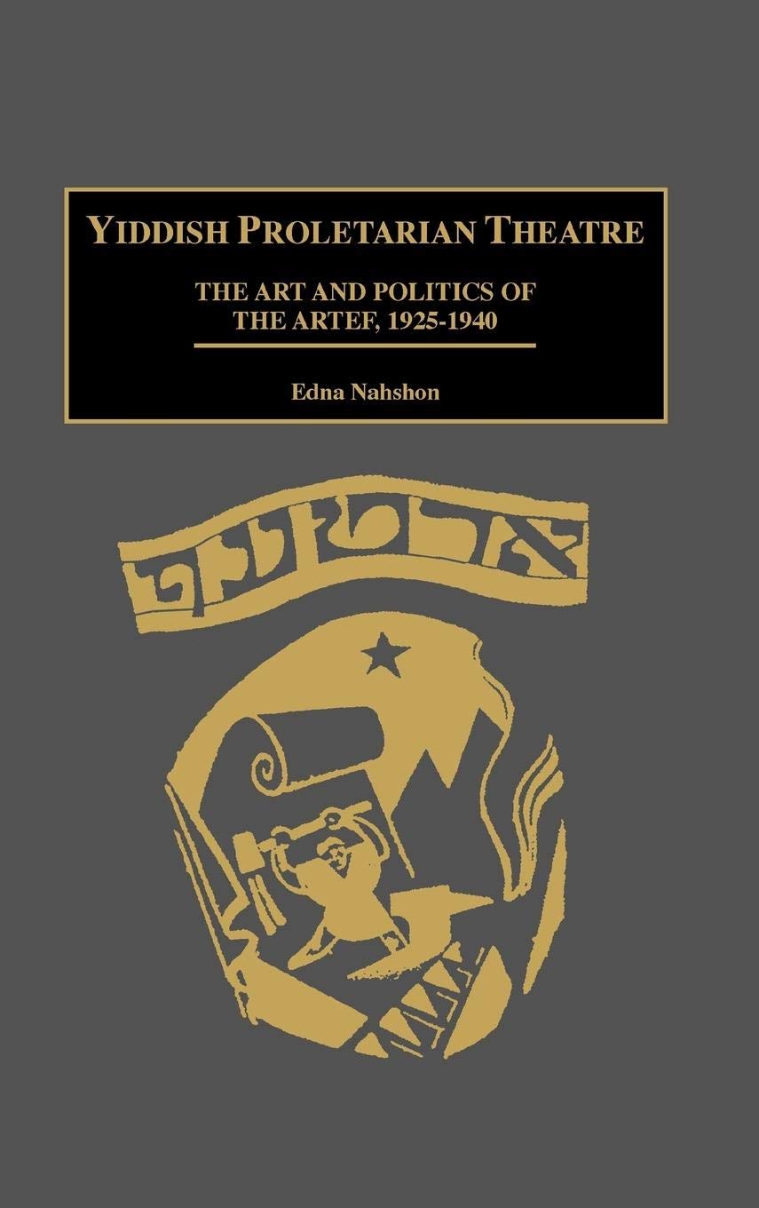 Yiddish Proletarian Theatre: The Art and Politics of the Artef, 1925-1940 (Contributions in Drama and Theatre Studies)