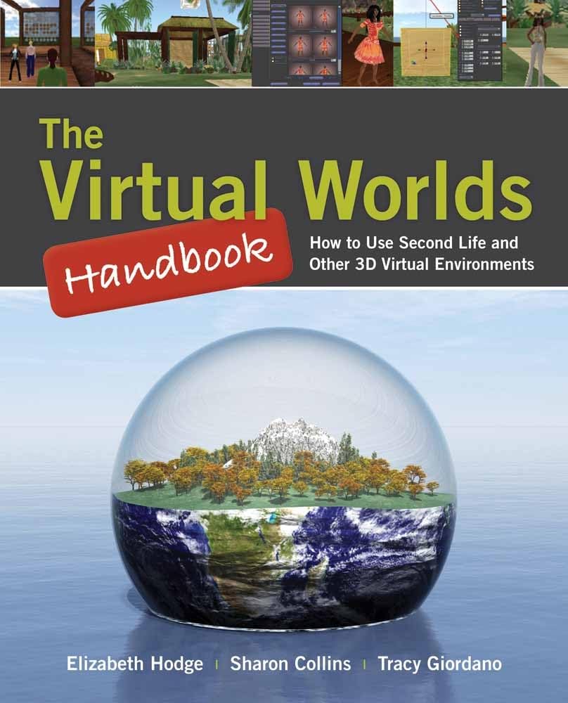 The Virtual Worlds Handbook: How to Use Second Life and Other 3D Virtual Environments: How to Use Second Life and Other 3D Virtual Environments