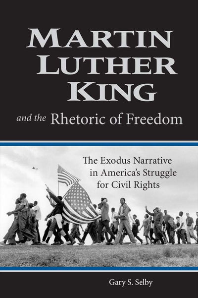 Martin Luther King and the Rhetoric of Freedom: The Exodus Narrative in America's Struggle for Civil Rights (Studies in Rhetoric & Religion)