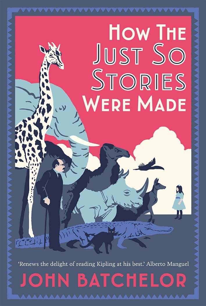 How the Just So Stories Were Made: The Brilliance and Tragedy Behind Kiplings Celebrated Tales for Little Children