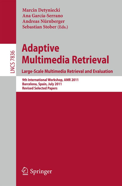 Adaptive Multimedia Retrieval. Large-Scale Multimedia Retrieval and Evaluation: 9th International Workshop, AMR 2011, Barcelona, Spain, July 18-19, ... Applications, incl. Internet/Web, and HCI)