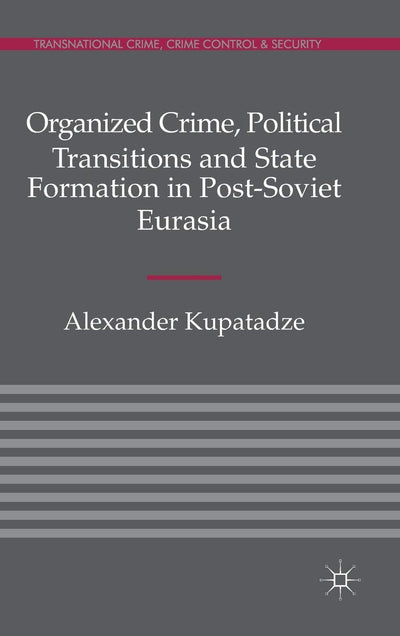 Organized Crime, Political Transitions and State Formation in Post-Soviet Eurasia (Transnational Crime, Crime Control and Security)